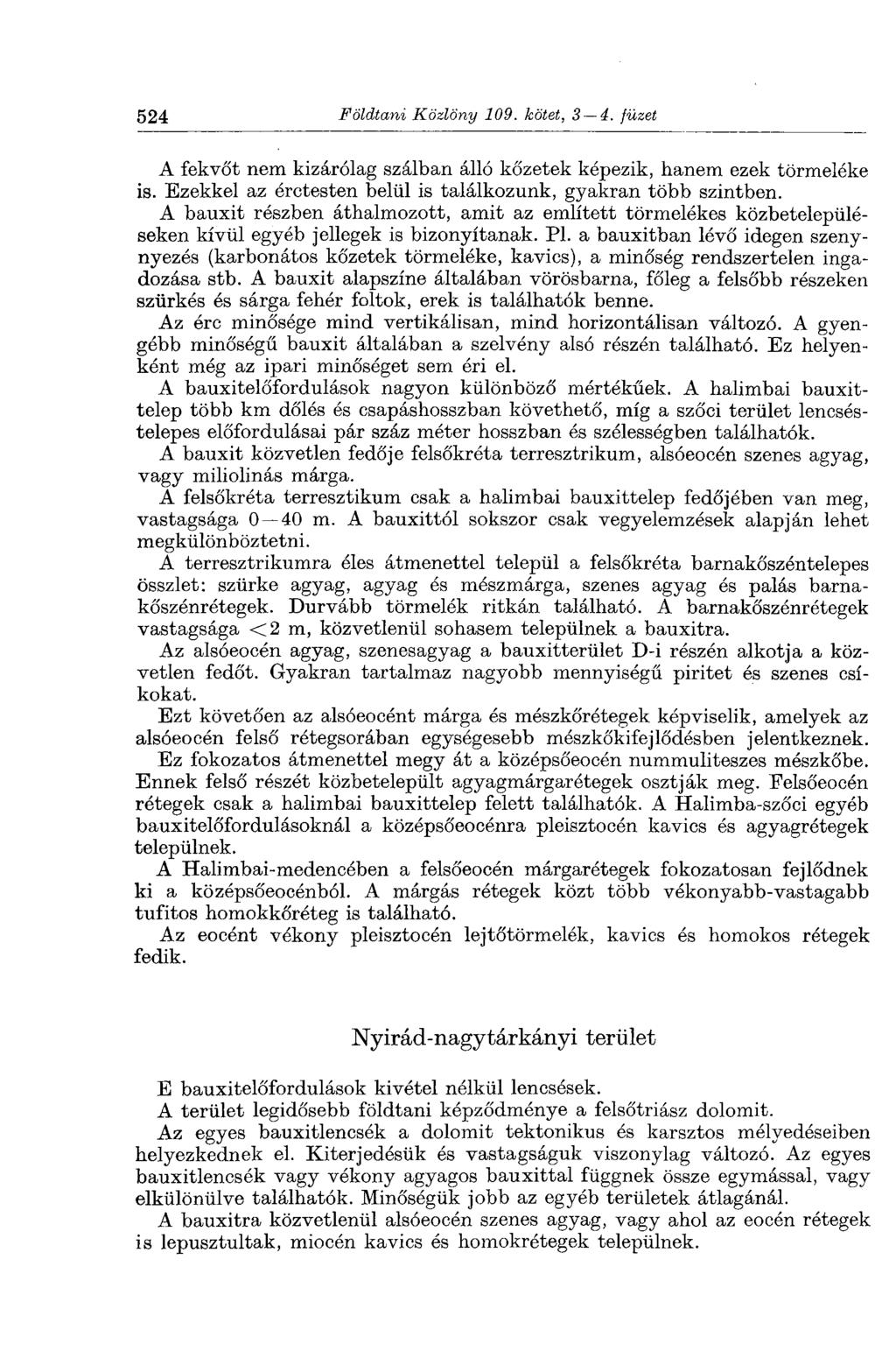 524 Földtani Közlöny 109. kötet, 3 4. füzet A fekvőt nem kizárólag szálban álló kőzetek képezik, hanem ezek törmeléke is. Ezekkel az érctesten belül is találkozunk, gyakran több szintben.