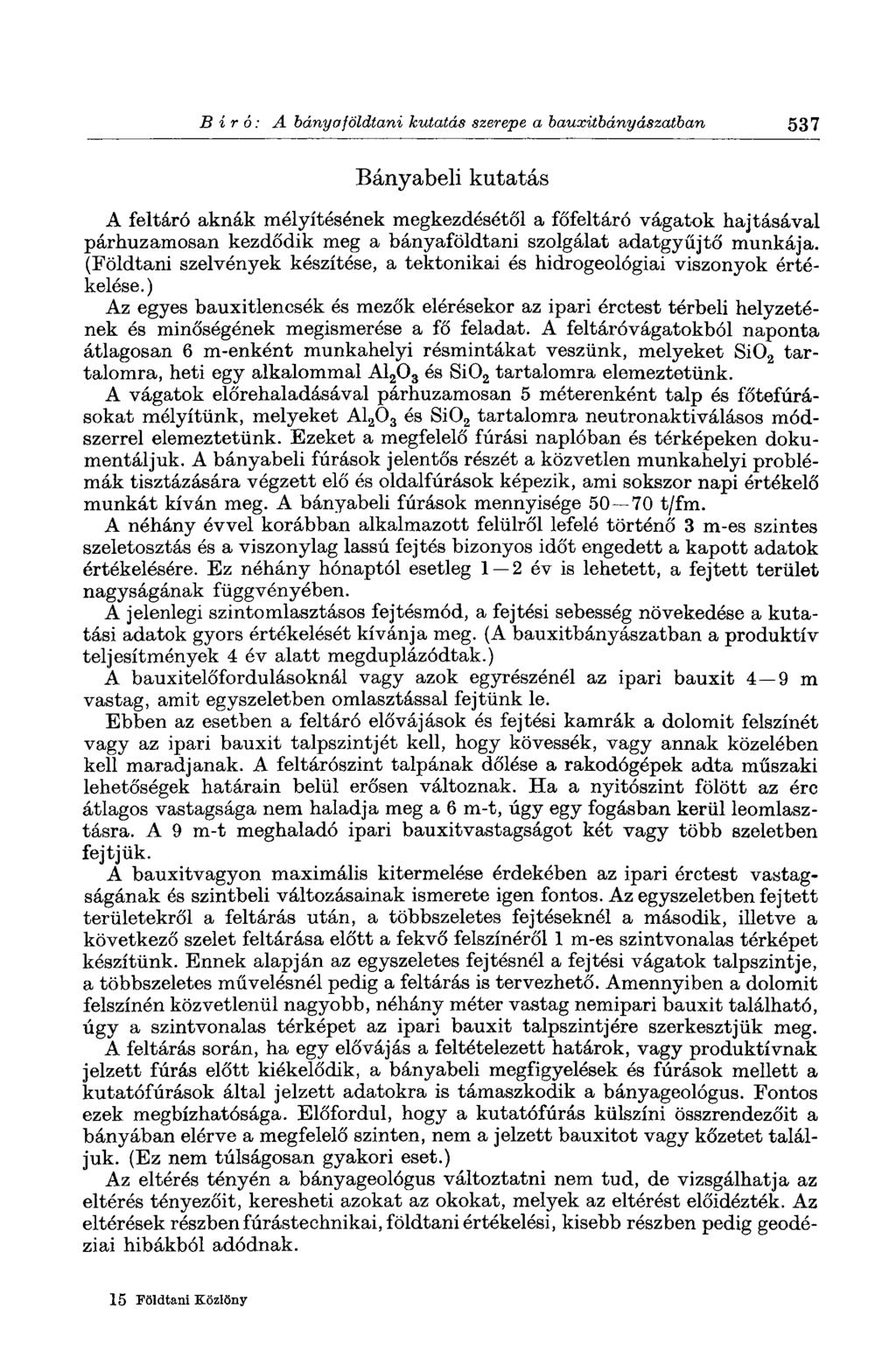 Bíró: A bánya földtani kutatás szerepe a bauxitbányászatban 537 Bányabeli kutatás A feltáró aknák mélyítésének megkezdésétől a főfeltáró vágatok hajtásával párhuzamosan kezdődik meg a bányaföldtani