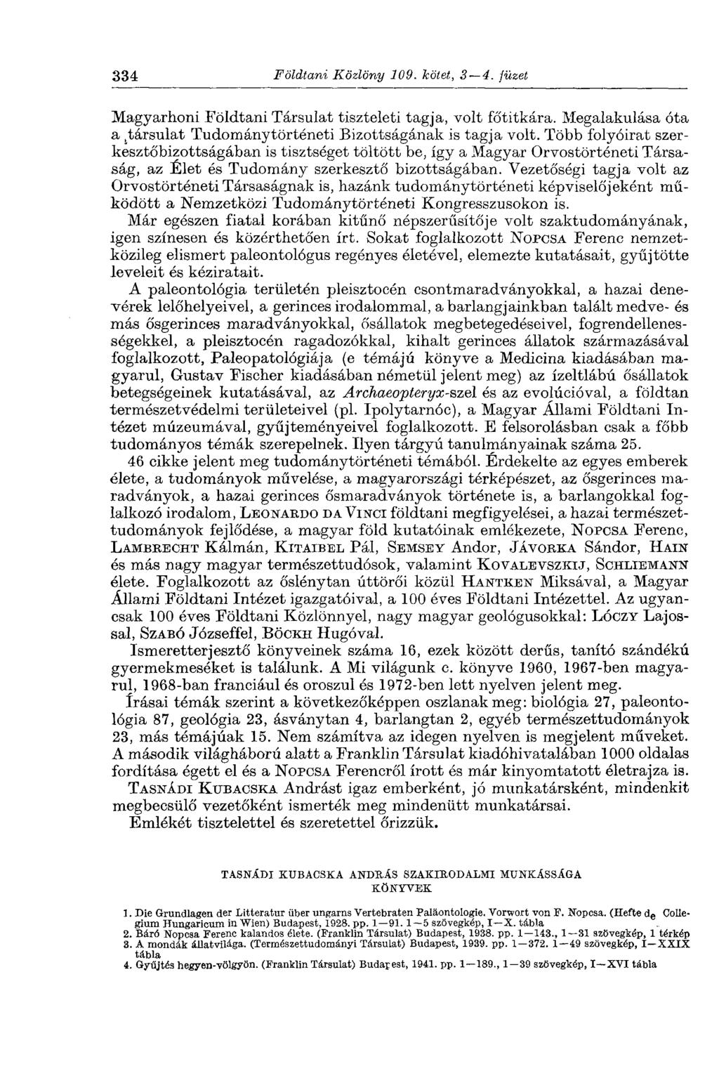 334 Földtani Közlöny 109. kötet, 3 4. füzet Magyarhoni Földtani Társulat tiszteleti tagja, volt főtitkára. Megalakulása óta a stársulat Tudománytörténeti Bizottságának is tagja volt.