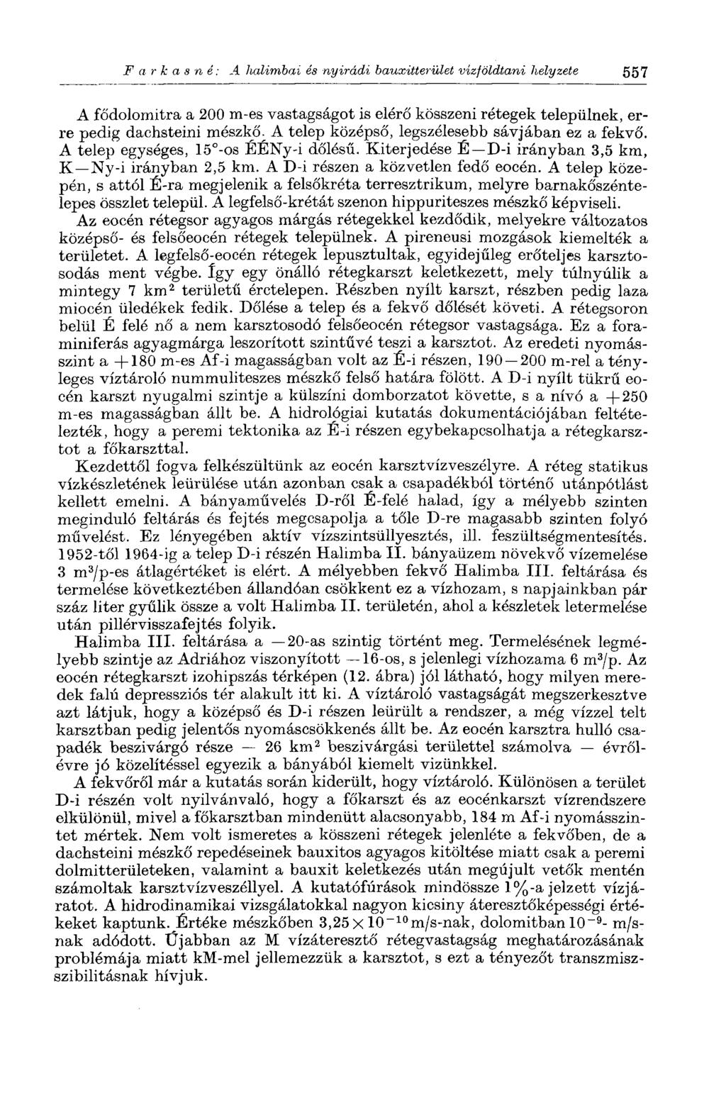 F а г к a s n é : A halimbai és nyirádi bauxitterület vízföldtani helyzete 557 A fődolomitra a 200 m-es vastagságot is elérő kösszeni rétegek települnek, erre pedig dachsteini mészkő ; A telep