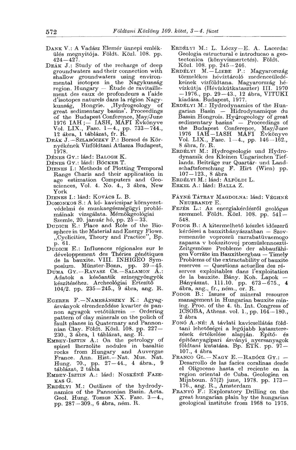 572 Földtani Közlöny 109. kötet, 3 4. füzet DANK V. : A Vadász Elemér ünnepi emlékülés megnyitója. Földt. Közl. 108. pp. 424 427. DEÁK J.