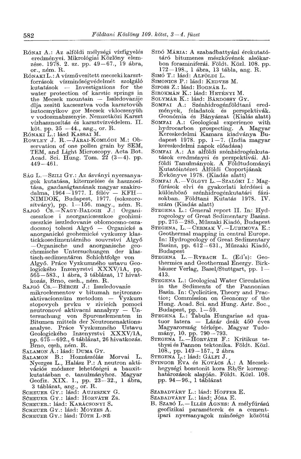 582 Földtani Közlöny 109. kötet, 3 4. füzet RÓNAI A.: Az alföldi mélységi vízfigyelés eredményei. Mikrológiai Közlöny elemzése. 1978. 2. sz. pp. 49 67., 19 ábra, or., ném. R. RÓNAKI L.