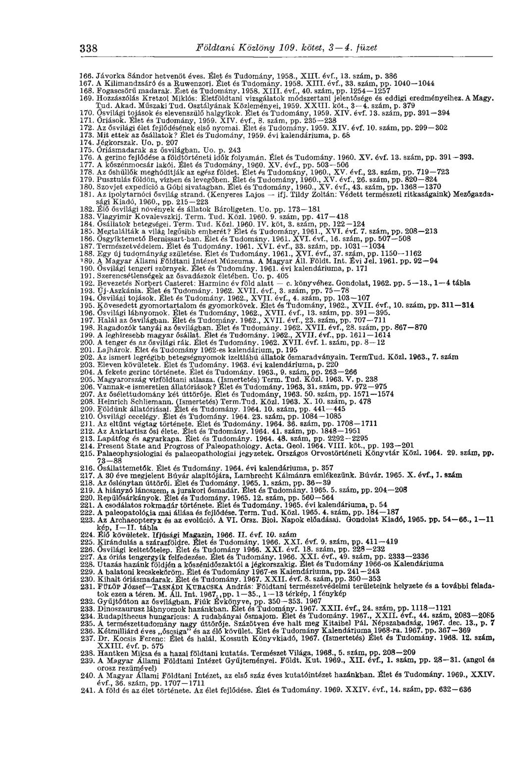 338 Földtani Közlöny 109. kötet, 3 4. füzet 166. Jávorka Sándor hetvenöt éves. Élet és Tudomány, 1958., ХШ. évf., 13. szám, p. 386 167. A Kilimandzsáró és a Ruwenzori. Élet és Tudomány. 1958. XIII.