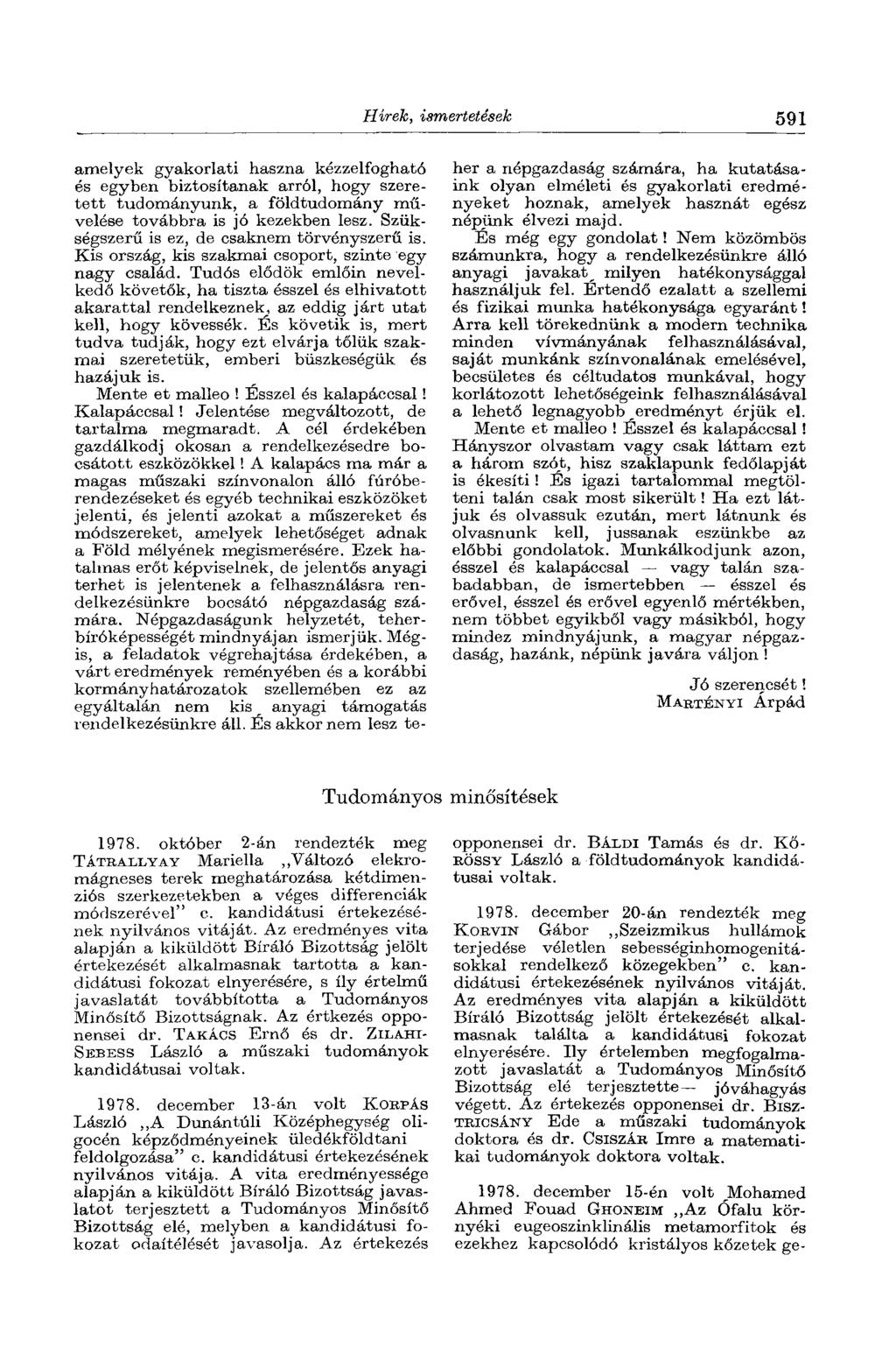 Hírek, ismertetések 591 amelyek gyakorlati haszna kézzelfogható és egyben biztosítanak arról, hogy szeretett tudományunk, a földtudomány művelése továbbra is jó kezekben lesz.