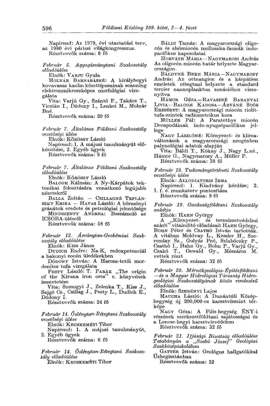 596 Földtani Közlöny 109. kötet, 3 4. füzet Napirend: Az 1979, évi utaztatási terv, az 1980 évi párizsi világkongresszus. Résztvevők száma: 6 fő Február 5.