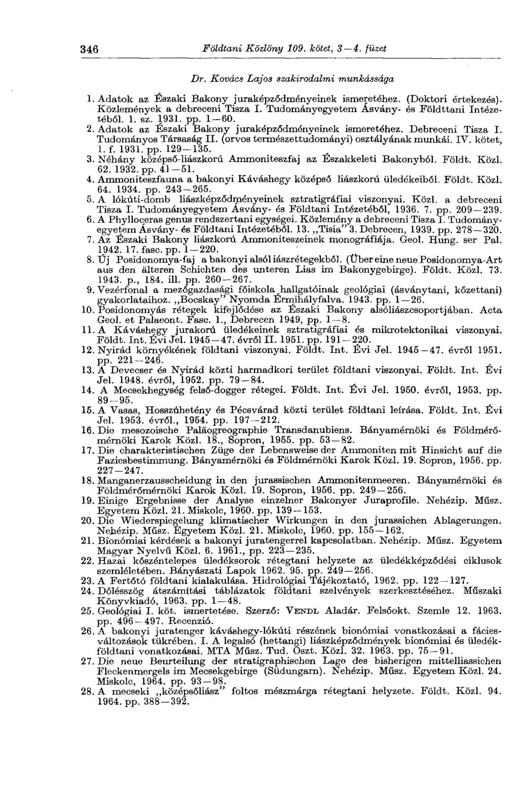 346 Földtani Közlöny 109. kötet, 3 4. füzet Dr. Kovács Lajos szakirodalmi munkássága 1. Adatok az Északi Bakony juraképződményeinek ismeretéhez. (Doktori értekezés). Közlemények a debreceni Tisza I.