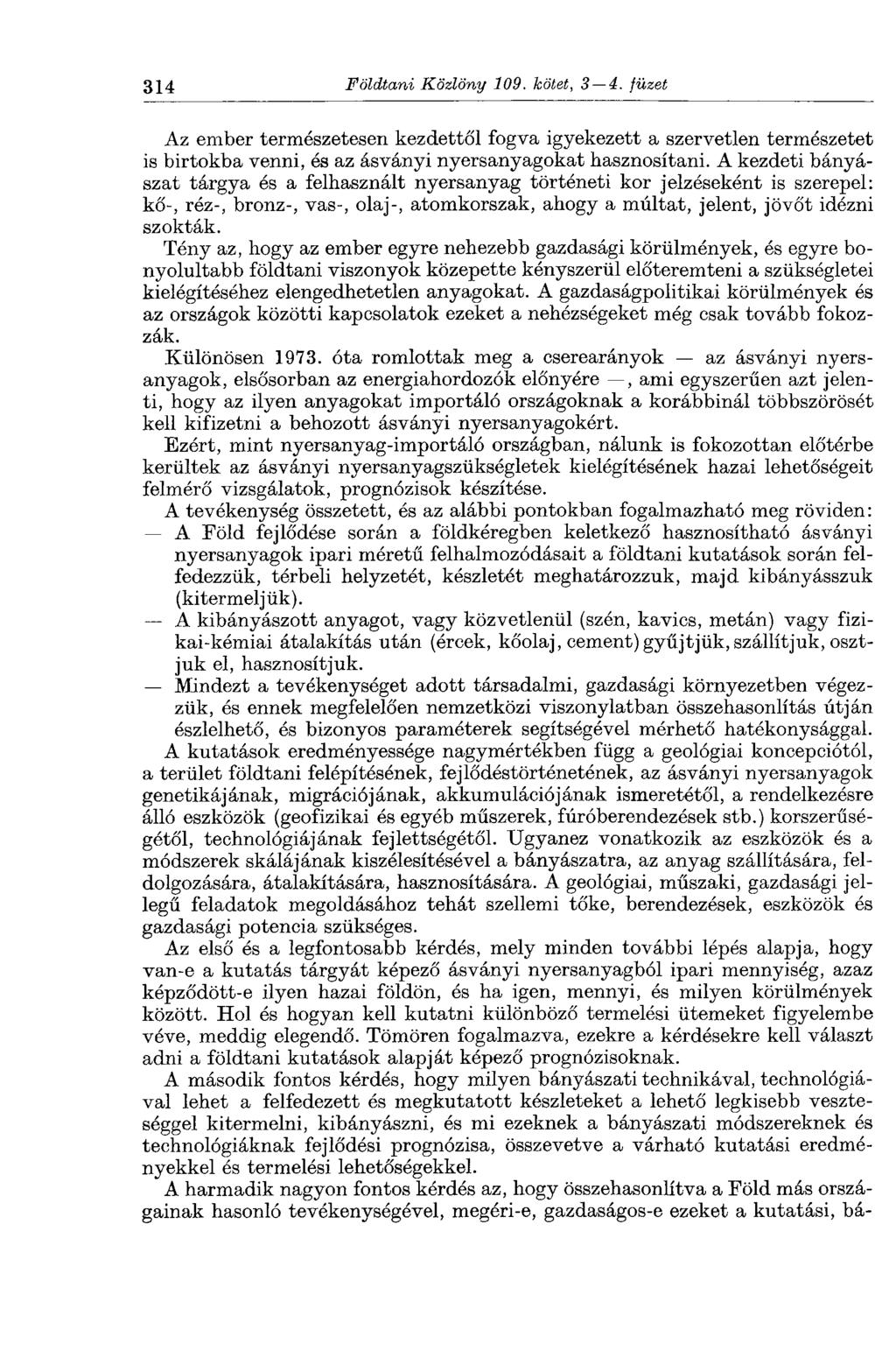 314 Földtani Közlöny 109. kötet, 3 4. füzet Az ember természetesen kezdettől fogva igyekezett a szervetlen természetet is birtokba venni, és az ásványi nyersanyagokat hasznosítani.
