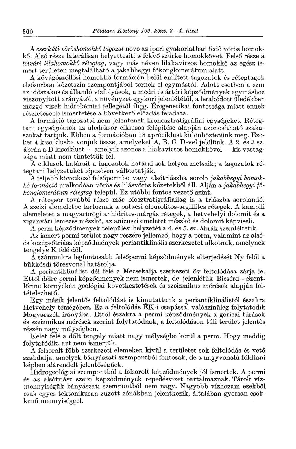 360 Földtani Közlöny 109. kötet, 3 4. füzet A cserkúti vöröshomokkő tagozat neve az ipari gyakorlatban fedő vörös homokkő. Alsó része laterálisán helyettesíti a fekvő szürke homokkövet.