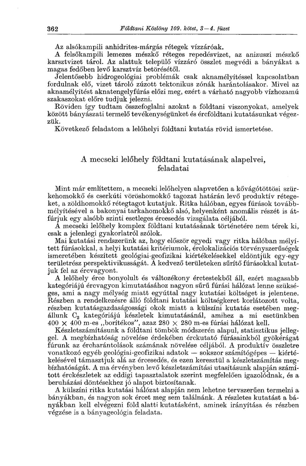 362 Földtani Közlöny 109. kötet, 3 4. füzet Az alsókampili anhidrites-márgás rétegek vízzáróak. A felsőkampili lemezes mészkő réteges repedésvizet, az anizuszi mészkő karsztvizet tárol.