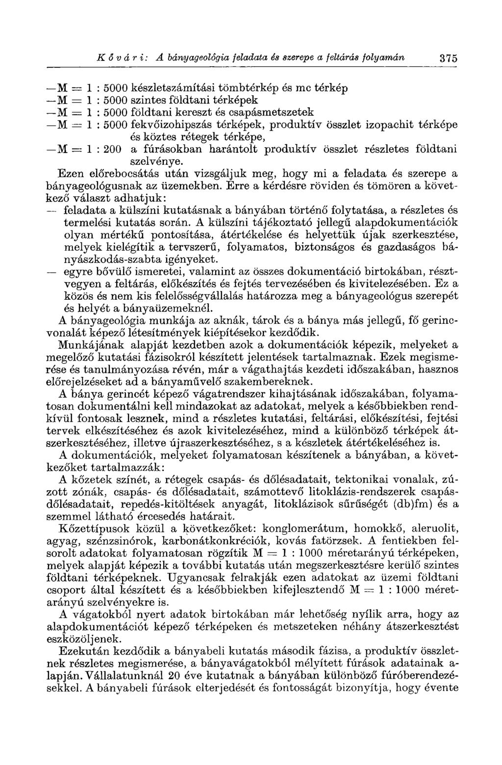 Kővári: A bányageolőgia feladata és szerepe a feltárás folyamán 375 M = 1 : 5000 készletszámítási tömbtérkép és mc térkép M = 1 : 5000 szintes földtani térképek M = 1 : 5000 földtani kereszt és