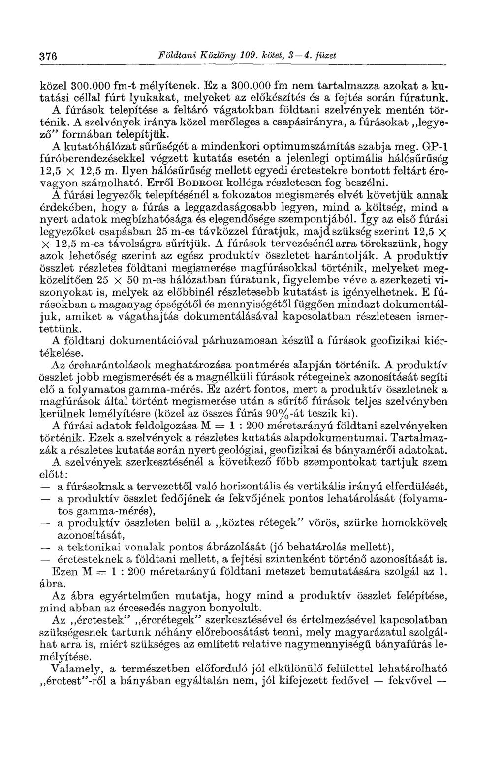 376 Földtani Közlöny 109. kötet, 3 4. füzet közel 300.000 fm-t mélyítenek. Ez a 300.000 fm nem tartalmazza azokat a kutatási céllal fúrt lyukakat, melyeket az előkészítés és a fejtés során fúratunk.