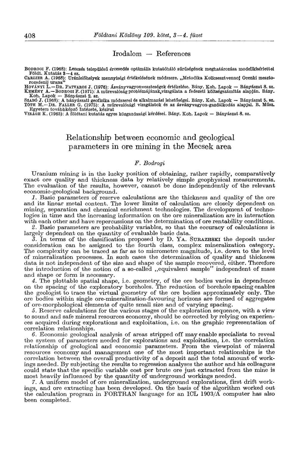 408 Földtani Közlöny 109. kötet, 3 4. füzet Irodalom References BODROGI E. (1968): Lencsés településű ércesedés optimális kutatóháló sűrűségének meghatározása modellkísérlettel Eöldt. Kutatás 8 4 sz.