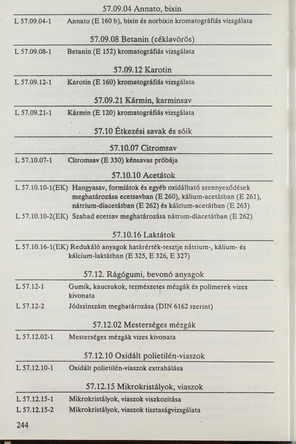 57.09.04 Annato, bixin L 57.09.04-1 Annato (E 160 b), bixin és norbixin kromatográfiás vizsgálata 57.09.08 Betanin (céklavörös) L 57.09.08-1 Betanin (E 152) kromatográfiás vizsgálata 57.09.12 K arotin L 57.