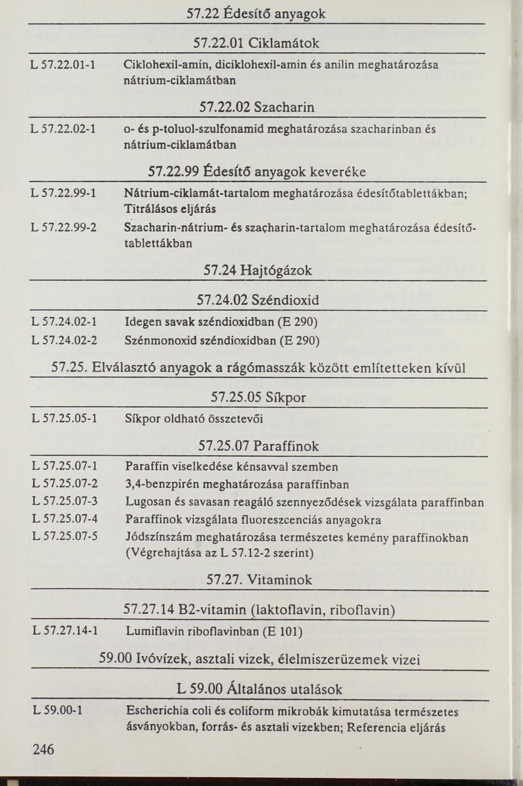 57.22 Édesítő anyagok L 57.22.01-1 L 57.22.02-1 L 57.22.99-1 L 57.22.99-2 57.22.01 Ciklamátok Ciklohexil-amin, diciklohexil-amin és anilin meghatározása nátrium-ciklamátban 57.22.02 Szacharin o- és p-toluol-szulfonamid meghatározása szacharinban és nátrium-ciklamátban 57.