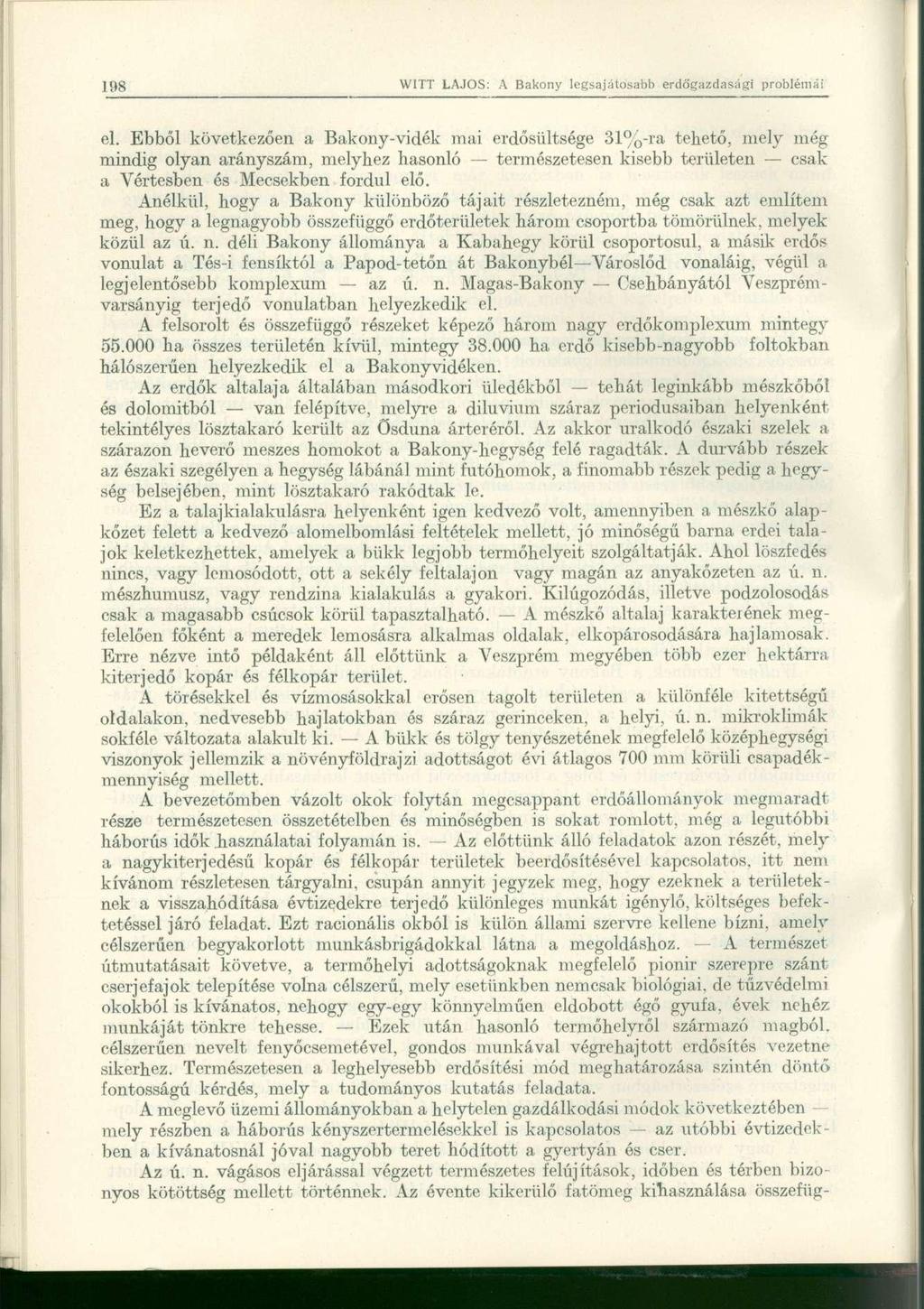 el. Ebből következően a Bakony-vidék mai erdősültsége 31%-ra tehető, mely még mindig olyan arányszám, melyhez hasonló természetesen kisebb területen csak a Vértesben és Mecsekben fordul elő.