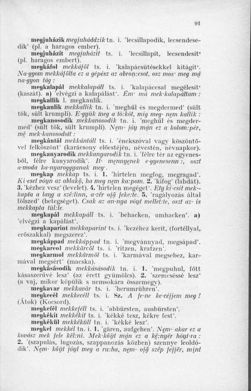 !I1 megjuhá/ik megjuháddzik tn. i. 'lecsillapodik, lecsendesedik' (pl. a haragos ember). megjuházít megjuházil ts. i. 'lecsillapít, lecsendesít 4 (pl. haragos embert). megkát'ol mekkai öl ts. i. 'kalapácsütésekkel kitágít'.