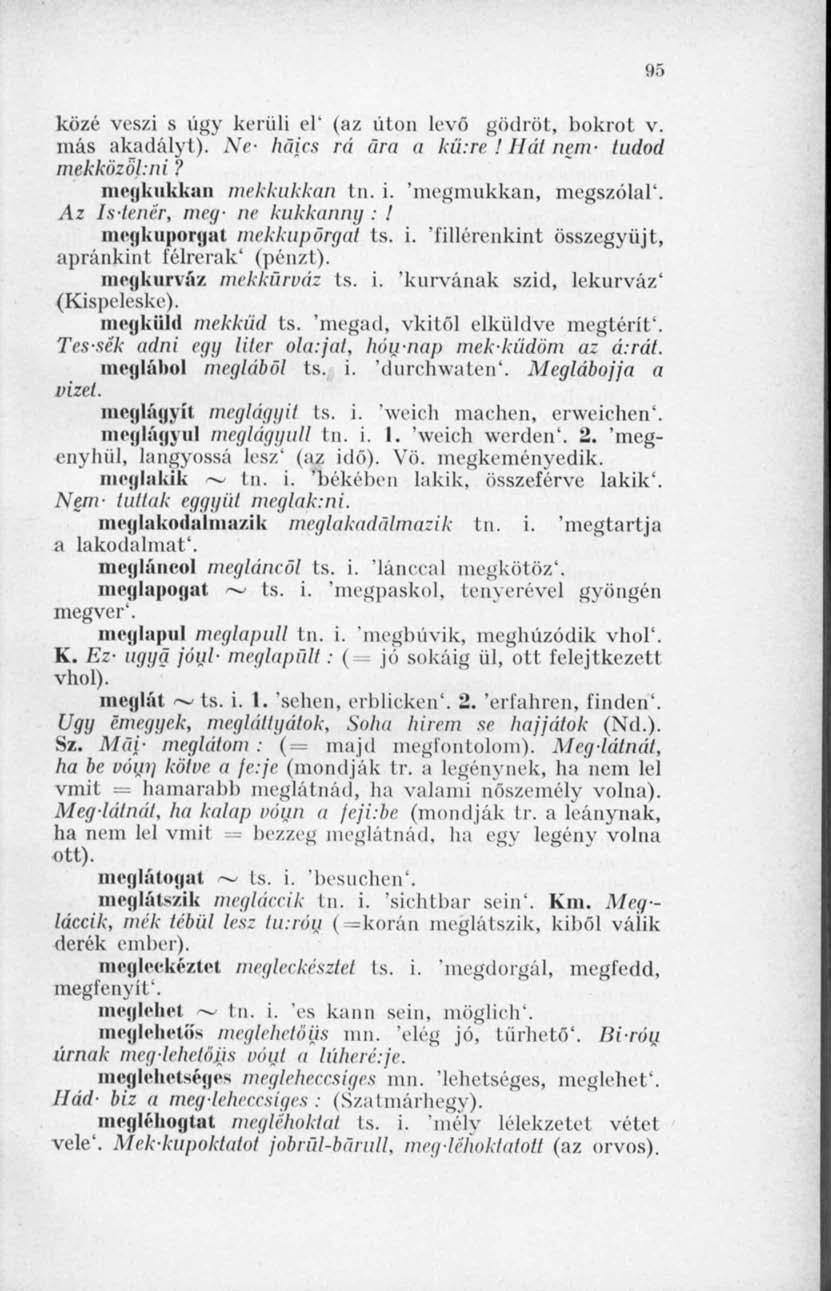 93 közé veszi s úgy kerüli el' (az úton levő gödröt, bokrot v. más akadályt). Ne- haics rá ara a kü:re! Hát nem- tudod mekközól:ni? megkukkan mekkukkan tn. i. 'megmukkan, megszólal'.