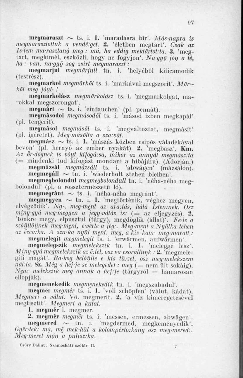 97 megmaraszt ~ ts. i. 1. 'maradásra bír'. Másnapra is megmarasztottuk a vendé:get. 2. 'életben megtart'. Csak az Islem marasztaná meg : má, ha eddig meklártot.la. 3.