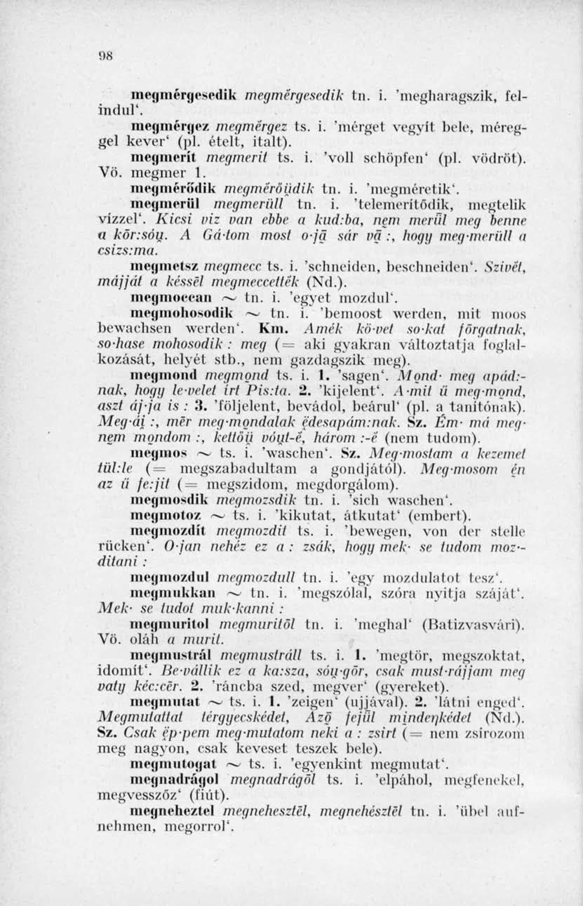 megmérgesedik megmérgesedik tn. i. 'megharagszik, felindul'. megmérgez megmérgez ts. i. 'mérget vegyif bete* méreggel kever' (pl. ételt, italt). megmerít megmerít ts. i. 'voll schöpfen' (pl. vödröt).