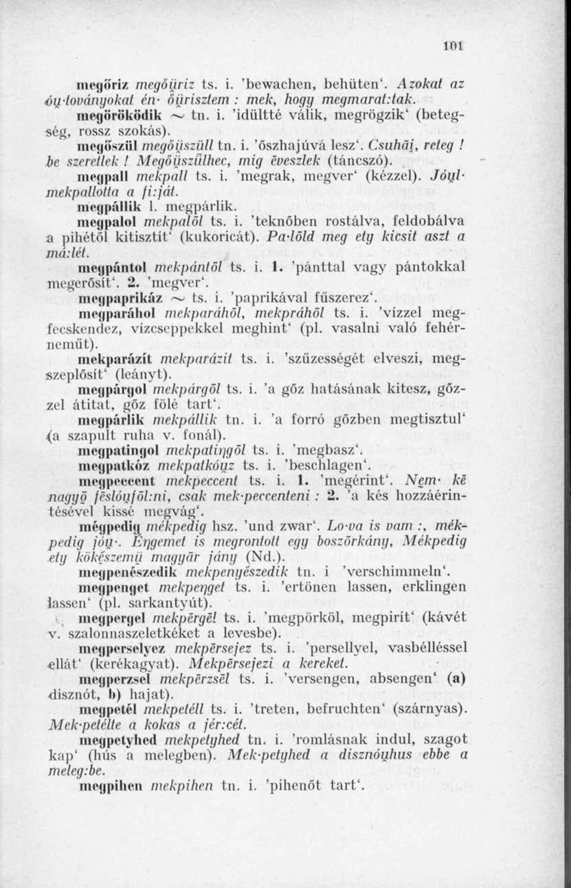 101 megőriz mcgöijriz ts. i. 'bewachen, behüten'. Azokat az óutoványokal én- őijrisztem : mek, hogy megmarat:tak. megöröködik ~ tn. i. 'idültté válik, megrögzik' (betegség, rossz szokás).