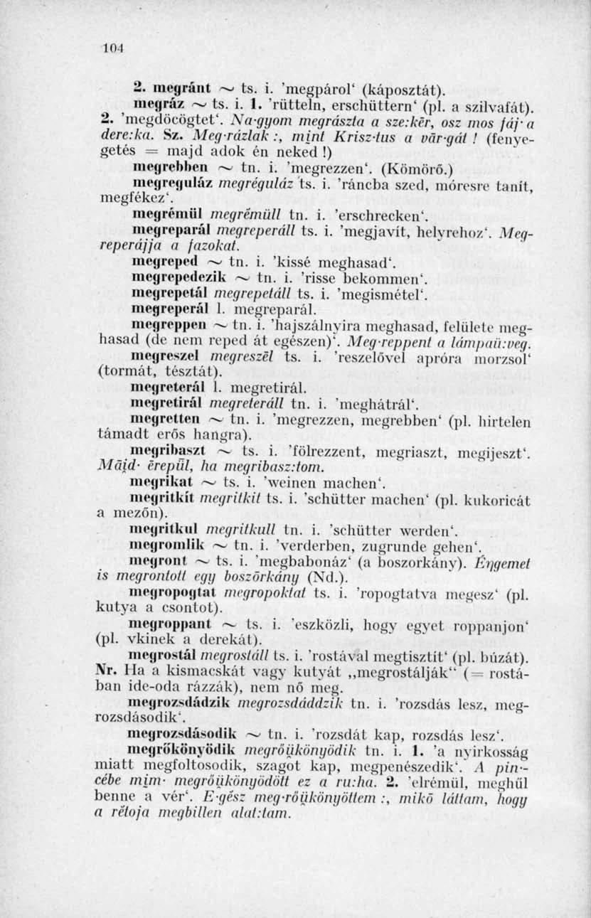 10 1 2. megránt ' ts. i. 'megpárol' (káposztát). megráz ~ ts. i. I. 'rütteln, erschüttern' (pl. ;i szilvalát). 2. 'megdőcögtet'. Nagyom megrászla a sze:kér, osz mos fáj'a dereka. Sz.