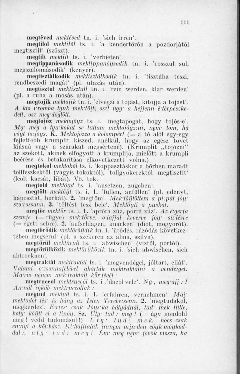 111 megtéved mektéoed tn. i. "sitii írren'. m«m iilol mektilől ts. i. 'a kcndertörőu a pozdorjától megtisztít' (szöszt). iiiri iili meklilt Is. i. 'verbielen'. inegiippiinósimliu mektippanóusodik tn.