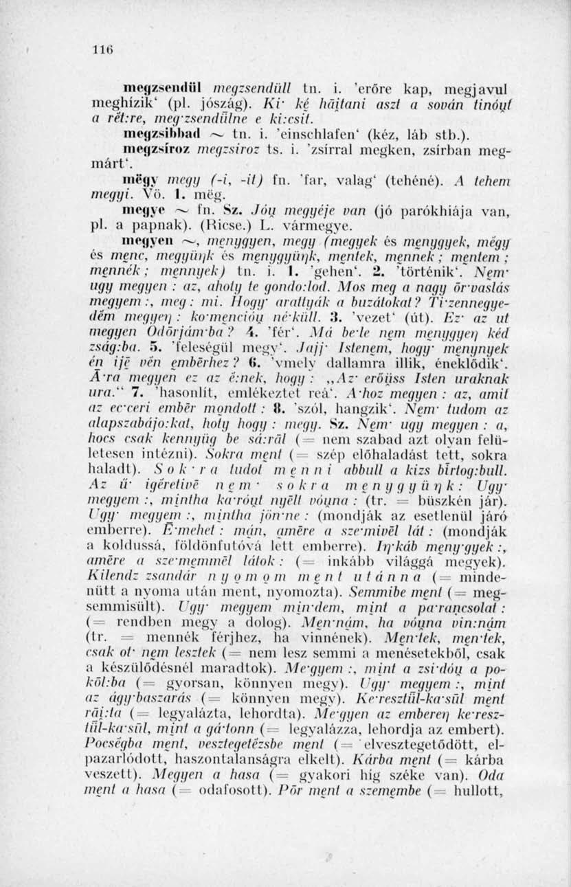 1 Ili megzsendül megzsendüli tn. i. 'erőre kap, megjavul meghízik' (pl. jószág). Ki~ ke hajtani aszt a sovén tinóul a rétire, meg'zsendülne e kűesit, megzsibbad tn. i. 'einschlafen' (kéz, láb stl>.). megzsírnz megzsiroz ts.