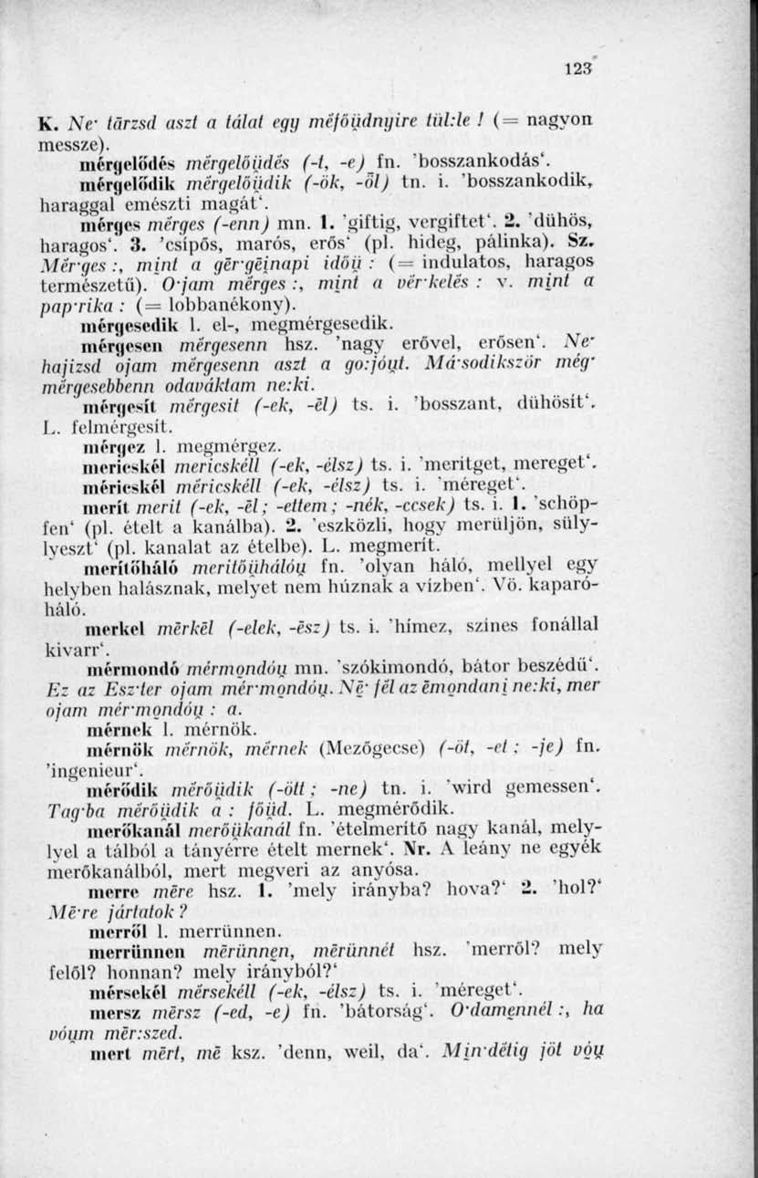 123 K. Ne- törzsi! aszl a tálat egg méjöüdngire tüule! (= nagyon messze). mérgelödés mérgelöüdés (-1, -ej fn. bosszankodás', mérgelődik mérgelőüdik (-ök, -ál) tn. i.