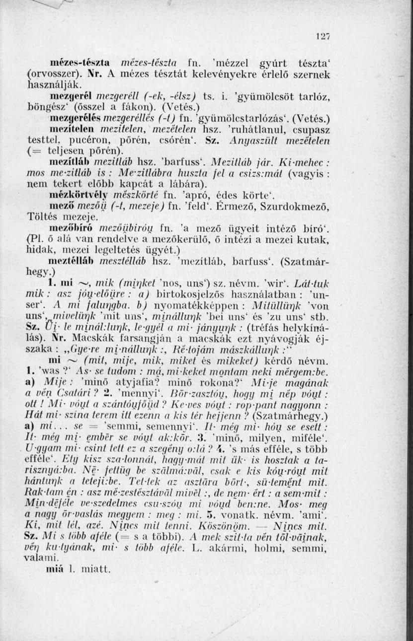 127 mézes-tészta mézes-tészta tn. 'mézzel gyúrt tészta' (orvosszer). Xr. A mézes tésztát kelevényekre érlelő szernek használják. mezuerél mezgeréll (-ek, -élsz) ts. i.