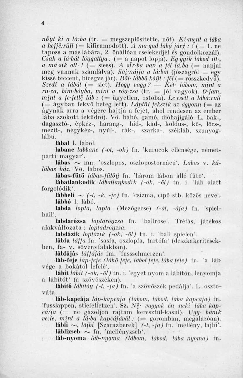 4 nöijt ki a lá:ba (tr. = megszeplősítette, nőt). Ki-ment a lába a hejjé.riill (= kificamodott). A mayád hiba jáif :! ( 1. ne taposs a más lábára, 2. önállóan cselekedj).''! és gondolkozzál).