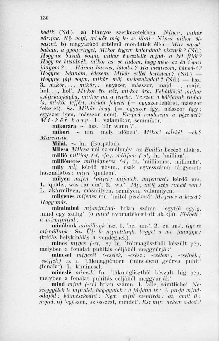 130 Aod/A- (Nd.). a) hiányos szerközetekben: Nincs*, mikor var:jak. Ne- inná, mi-kör még le- se iil-ni : Nincs- mikor öloas:ni. h) magyarázó értelmű mondatok élén : Mire varod, babám, a yyáucsiíjgel.