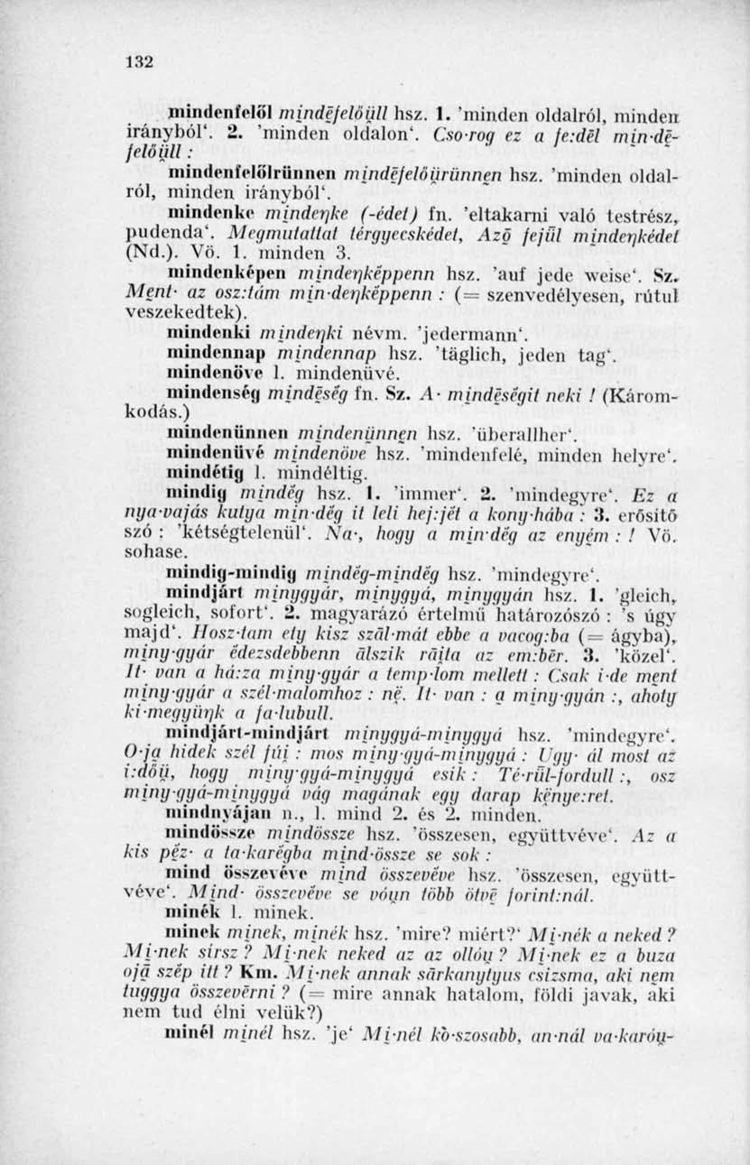 132 mindenfelől mindéjelőijll hsz. 1. 'minden oldalról, minden irányból*. 2. 'minden oldalon'. Csorog ez a fe:dél mindé- Iélőiül : mindenfelölriinnen mwdejelőiiriinnen hsz.