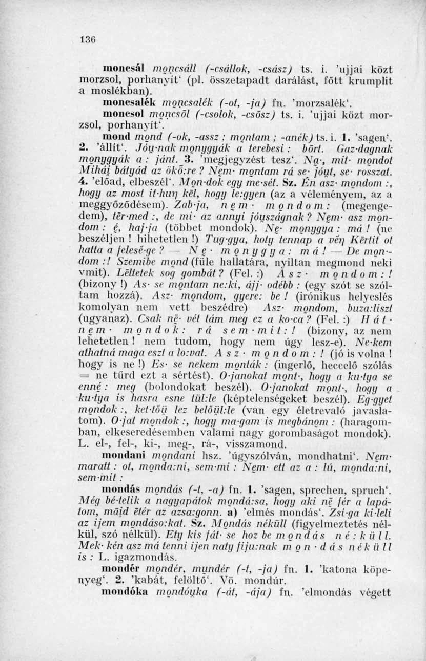 136 monesál mgncsáll (-csállok, -csősz) ts. i. 'ujjai közt morzsol, porhanyit' (pl. összetapadt darálást, lőtt krumplit a moslékban). moncsalék moncsalék (-ol, -ja) ín. 'morzsalék'.