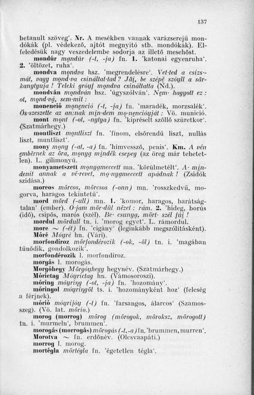 137 betanult szöveg'. Xr. A mesékben vannak varázserejű mondókák (pl. védekező, ajtót megnyitó stb. mondókák). Elfeledésük nagy veszedelembe sodorja az illető mesehőst. moiidúr mgndúr (-1, -ja) fn. 1.