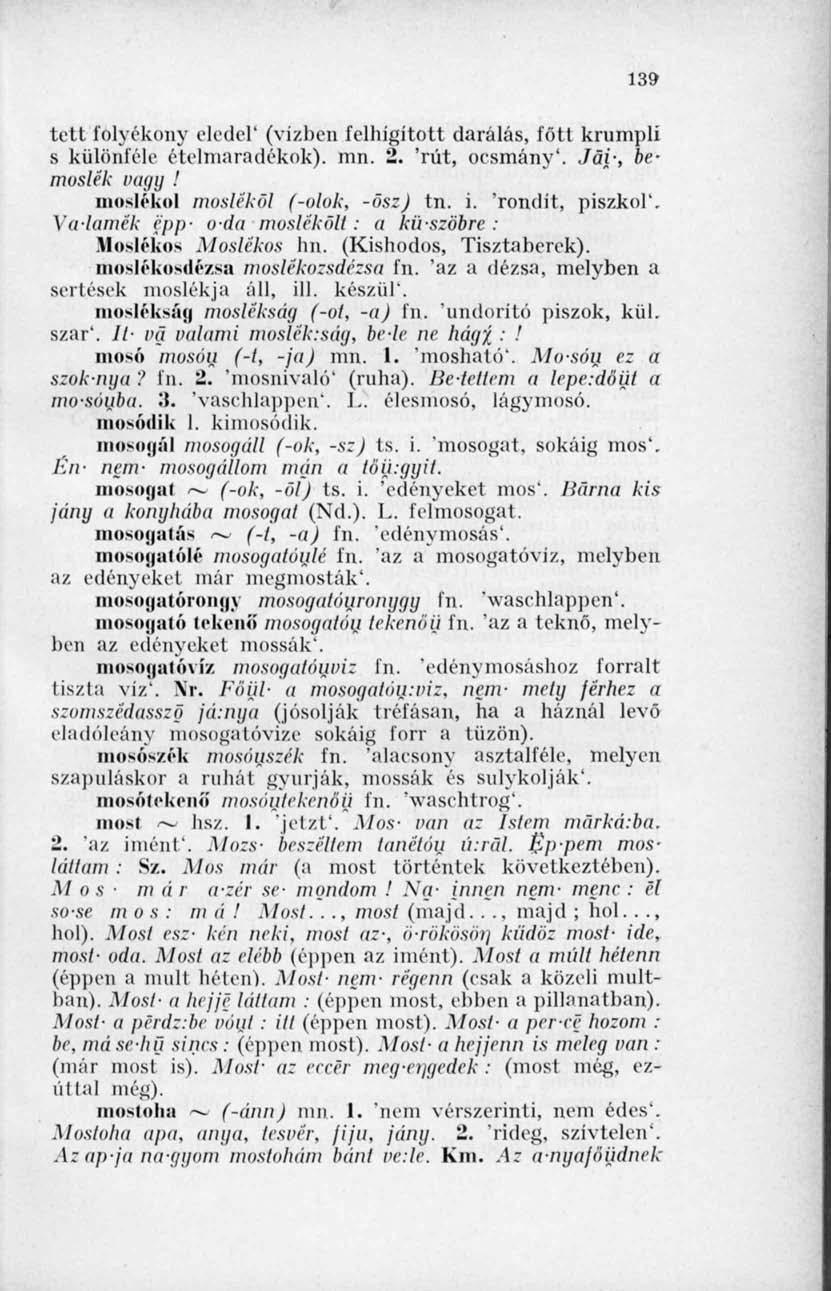 139 lett folyékony eledel' (vízben felhígított darálás, főtt krumpli s különféle ételmaradékok), mn. 2. 'rút, ocsmány'. Jái; bemoslék vayy! moslékul moslékai (-ólok, -é>sz) tn. i. 'rondít, piszkol'.