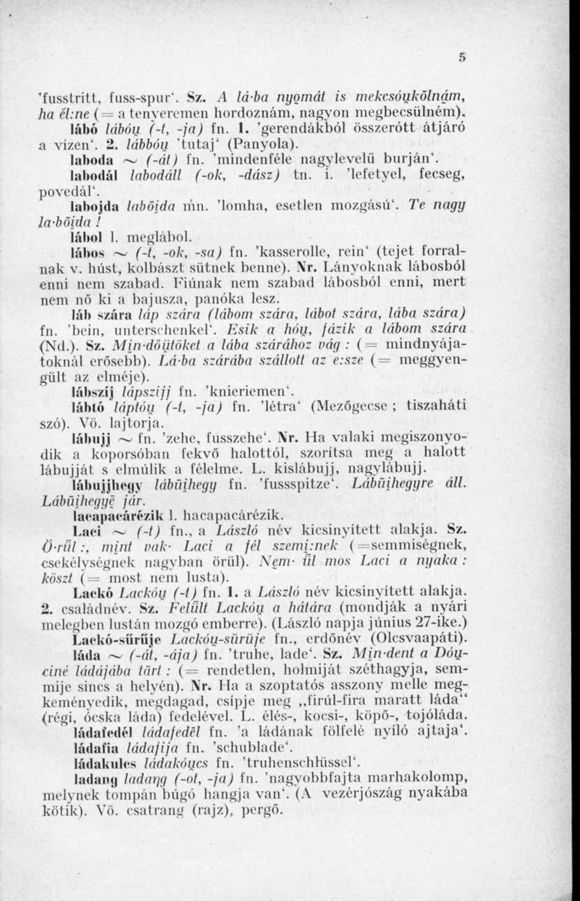 5 'fusstritt, fuss-spur'. Sz..1 lá-ba nyomát is mekesónkölnám, ha ü:ne ( a tenyeremen hordoznám, nagyon megbecsülném), lábé lábóij. f-t, -ja) fn. 1. 'gerendákból összerótt átjáró a vizén'. 2.