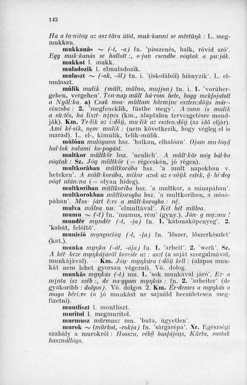 142 Ha a (a-nitóu az asz-tára ütöt, muk-kanni se mertünk : L. meginukkan. miikkunás ~~ (-t, -a) fn. 'pisszenés, halk, rövid szó". ií(7y mukkanás se hallott:, o-jan csendbe vontak a pu.ják. mukkot 1.