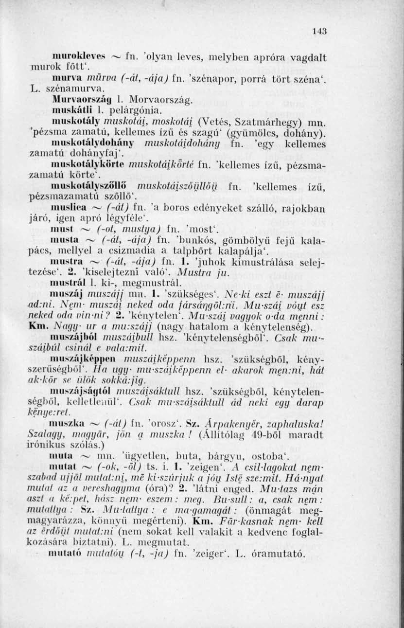 113 murokleves >». fn. 'olyan leves, melyben apróra vagdalt murok főtt'. murva murva (-át, -ája) fn. 'szénapor, porrá tört széna'. L. szénainurva. Uurvaorszáu 1. Morvaország, muskátli I. pelárgónia.