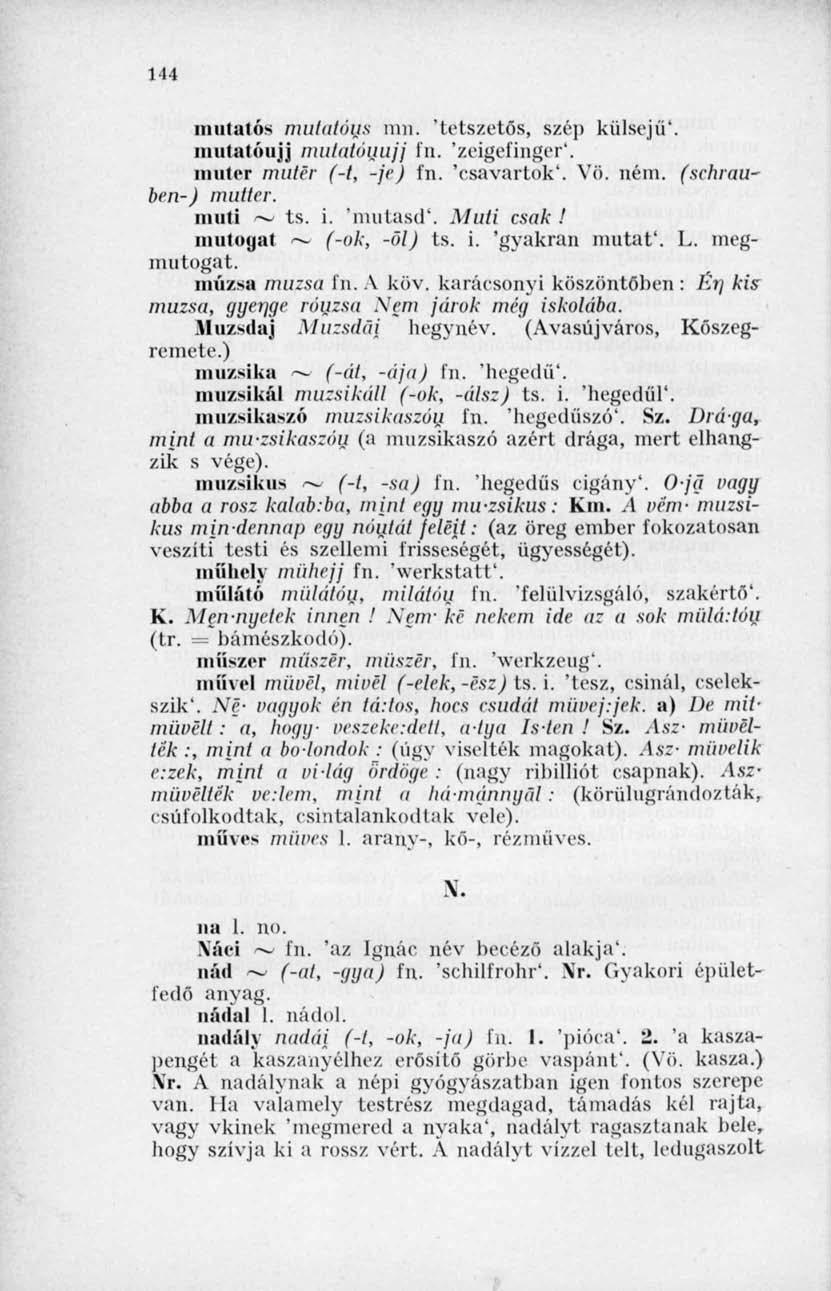 144 mulatós mulatóus mn. 'tetszetős, szép külsejű'. mutatóujj mulatóuujj fn. 'zeigefinger'. muter műtér (-1, -je) fn. 'csavartok'. Vö. ném. (schrauben-) mutter. miiti ~ ts. i. 'mutasd'.
