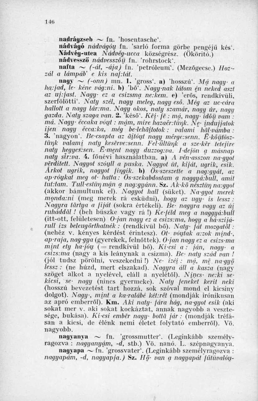 146 UÍHIIái /-i'h ~ fn. 'hosentasche'. nndvágó nádvágóu fn. 'sarló fonna görhe pengéjű kés'. \áil\ég-utca Nádvég-ucca községrés/. (Ököritó.) nádvessző nádvesszőij fn. 'rohrsloek'.