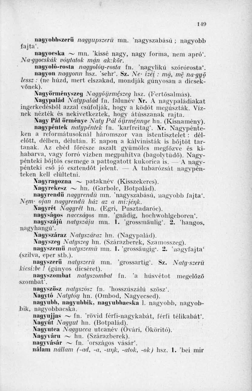 149 nagyobbszerü nagyupszerü mn. 'nagyszabású ; nagyobb fajta'. nagyocska ~ mn. 'kissé nagy, nagy tonna, nem apró'. Na-gyócskák vóutatok mán ak:kőr. nagyoló-rosta nagyolóu-rosta fn.