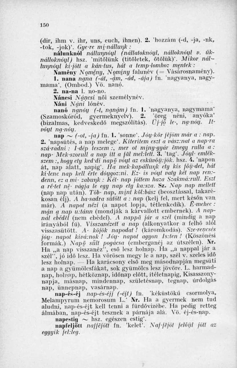 150 (dir, ihin v. ihr, uns, euch, innen). 2. hozzám (-d, -ja, -nk, -tok, -jok)'. Gyere mynállunk: nálunknól nédluynóul (nállaloknóul, nálloknóul i>. üknálloknóul) hsz. 'mitőlünk (titöletek, őtőlük)'.