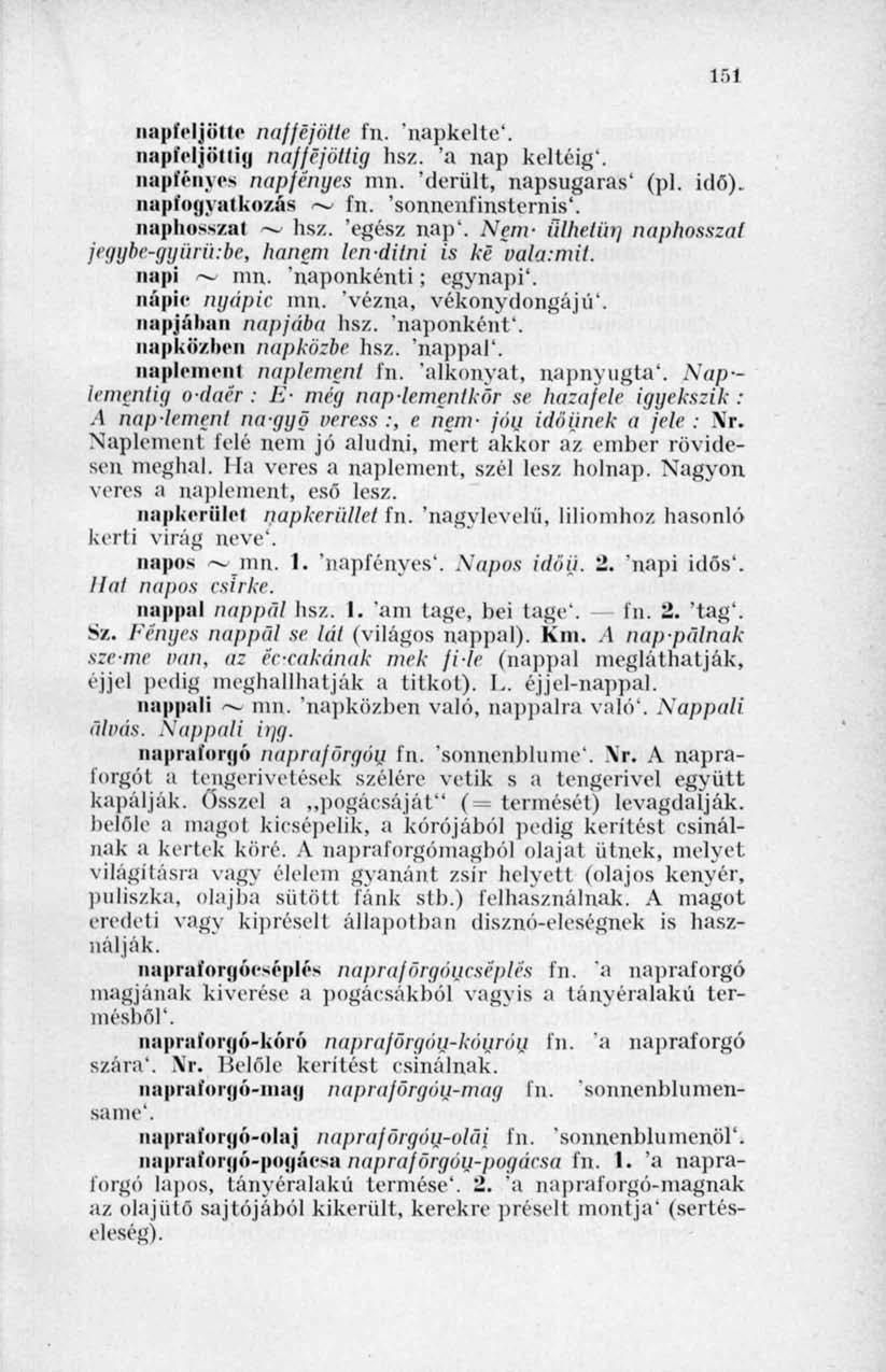 151 napfeljötte nafféjötte fn. "napkelte'. napfeljöttig nafféjöltig hsz. 'a nap keltéig'. napfényes napfényes mn. 'derült, napsugaras' (pl. idő). napfogyatkozás ~ fn. 'sonnenfinsternis'.