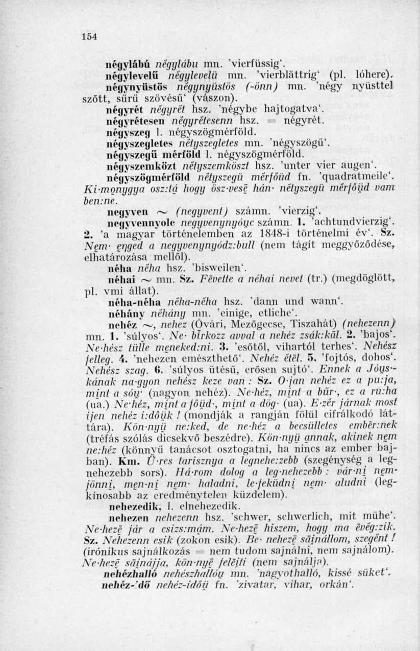 154 négylábú négylábú mn. "vierfüssig". négylevclü négylevelü mn. 'vierbláttrig" (pl. lóhere). négynyüstös négynyüstös (-önn) mn. négy nyüsttel szőtt, sürü szövésű' (vászon). négyrét négyrét hsz.
