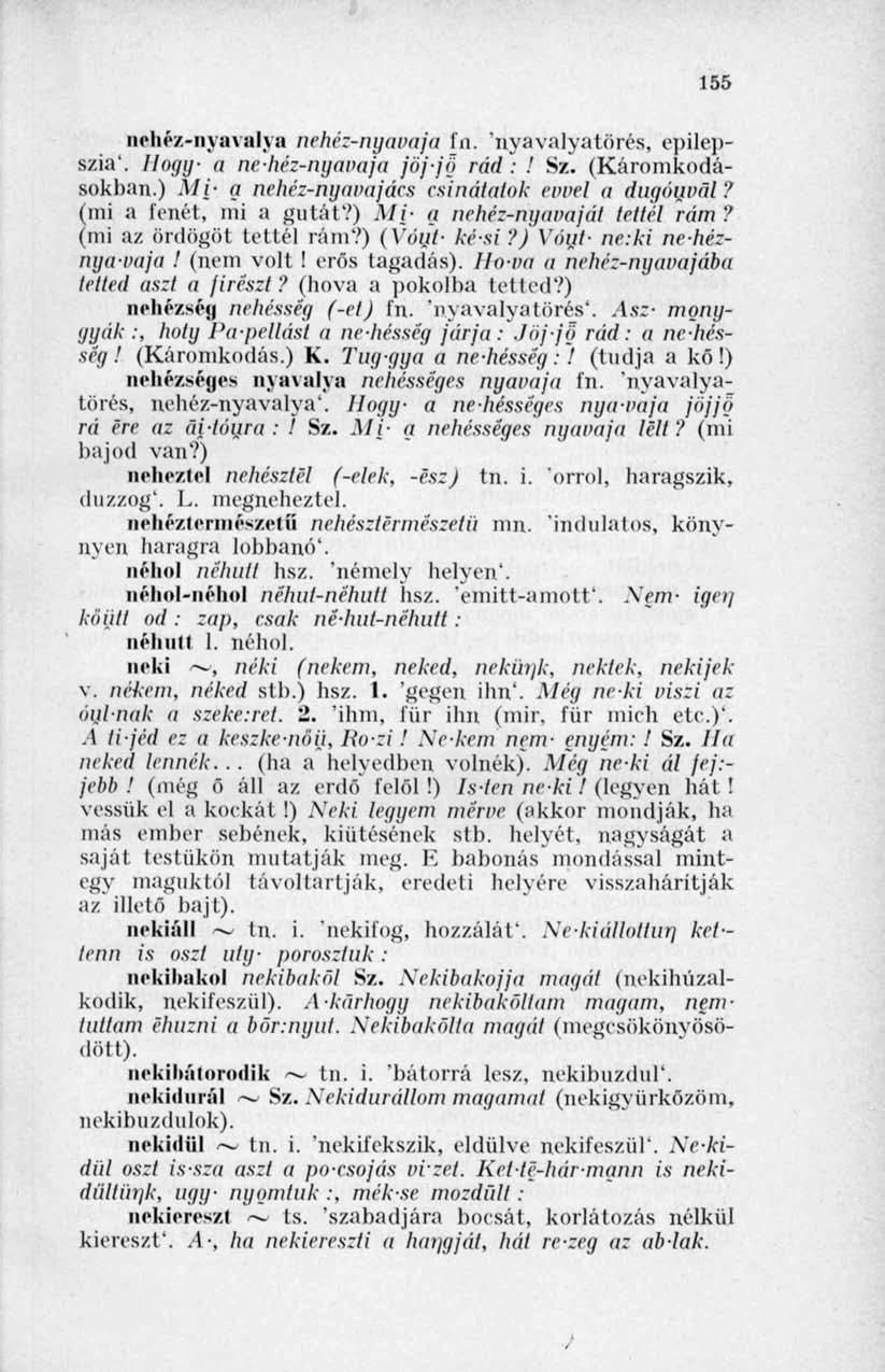 155 nehéz-nyavalya nehéz-nyavaja fn. nyavalyatörés, epilepszia'. Hogy- a ne-héz-nyavaja jöj-jg rád : l Sz. (Káromkodásokban.).V/i- g nehéz-nyavajáts csinátatok evvel a dugóuvül?