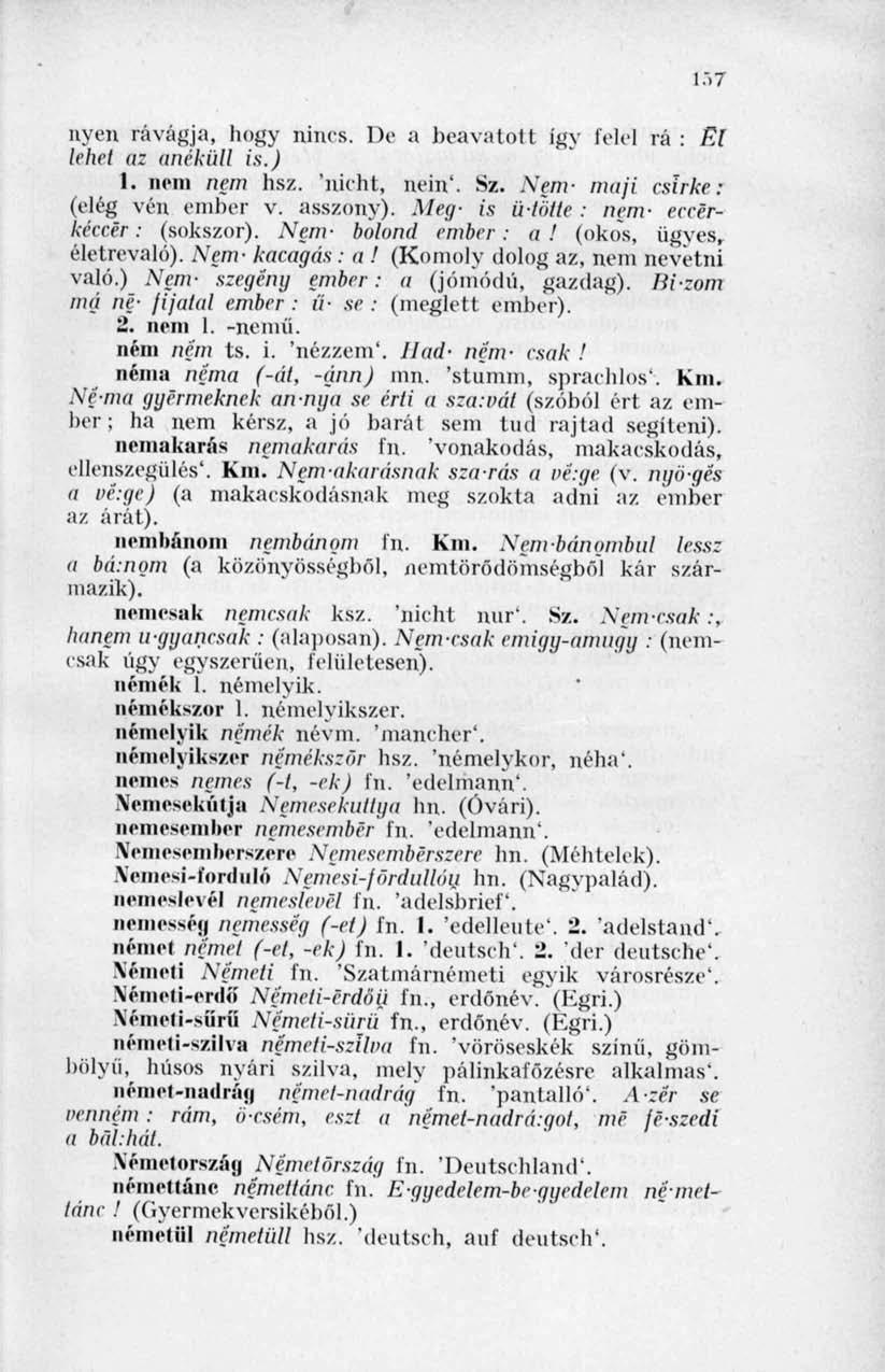 t.">7 nyen rávágja, hogy nincs. De a beavatott így felel rá : El lehel az anéküll is.) 1. nem nem hsz. 'nicht, ncin'. Sz. Nem- imiji csirke: (elég vén ember v. asszony).