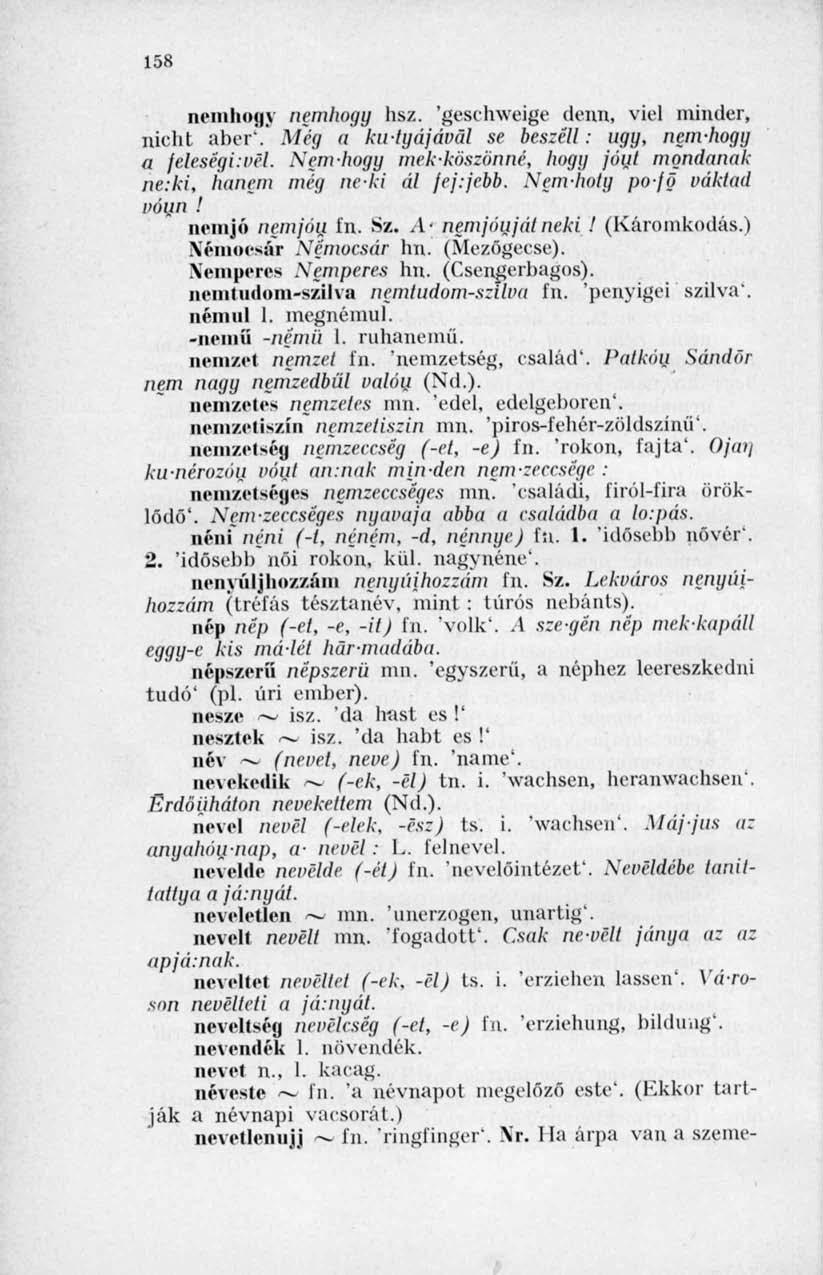 158 nemhogy nemhogy hsz. 'geschweige denn, viel minder, nicht aber'. Méy a kutyájával se beszéli: ugy, ncm-hogy a feleséyi.vél.