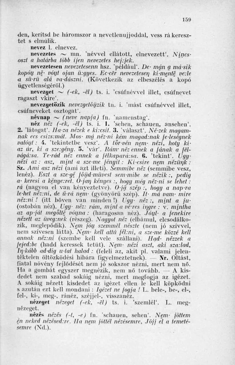 159 <ien, kerítsd be háromszor a nevetlenujjóddal, vess rá keresztet s elmúlik. nevez 1. elnevez. nevezetes» mn. névvel ellátott, elnevezett'. Sincsoszt a határba több ijcn nevezetes hej:jek.
