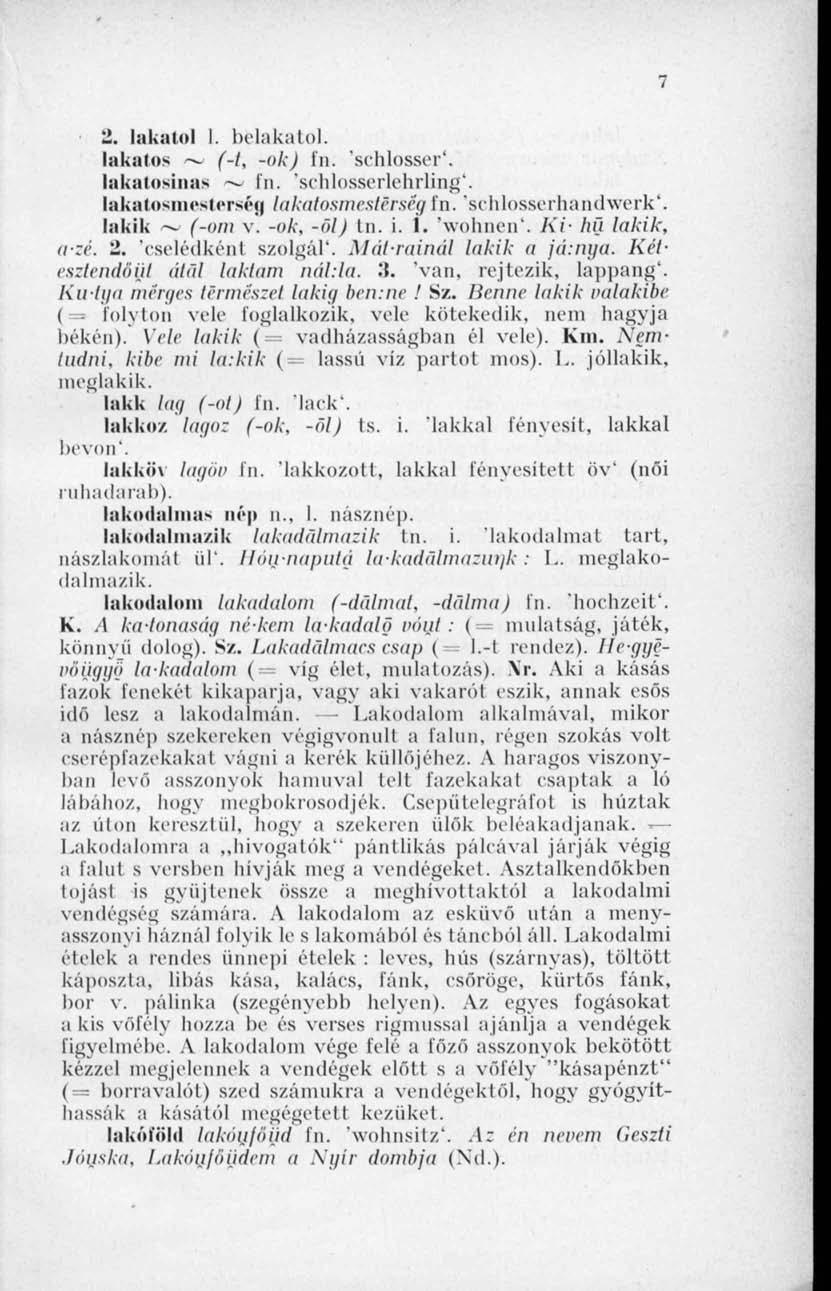 7 2. lakatol I. belakatol. lakalos ~ (-t, -ok) In. schlosser'. lakatosinas ~ fn. 'schlosserlehrling'. lakatosmesterség lakatosmestsrség fn. 'schlosserhandwerk'. lakik (-ont v. -ok, -öl) tn. i. 1.