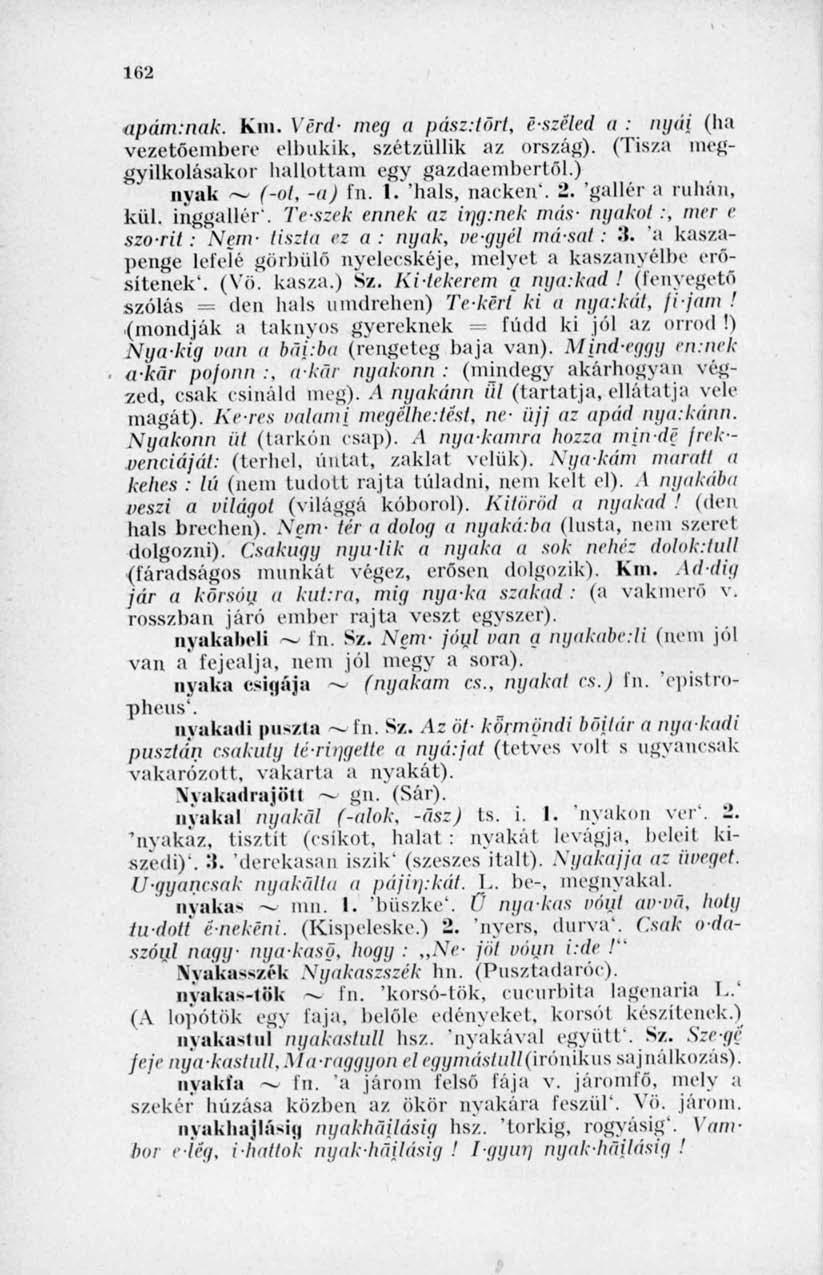162 apáminak. Km. Verd' meg a pász:tört, eszeled a : nyíű (ha vezetőembere elbukik, szétzüllik az ország). (Tisza meggyilkolásakor hallottam egy gazdaembertől.) nyak ~ (-ot, -a) fn. I. 'hals, naeken*.